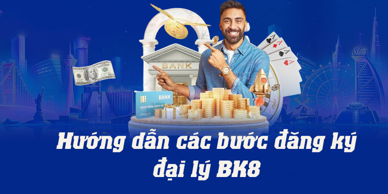 Chi tiết các bước đăng ký đại lý BK8 nhanh và thành công nhất