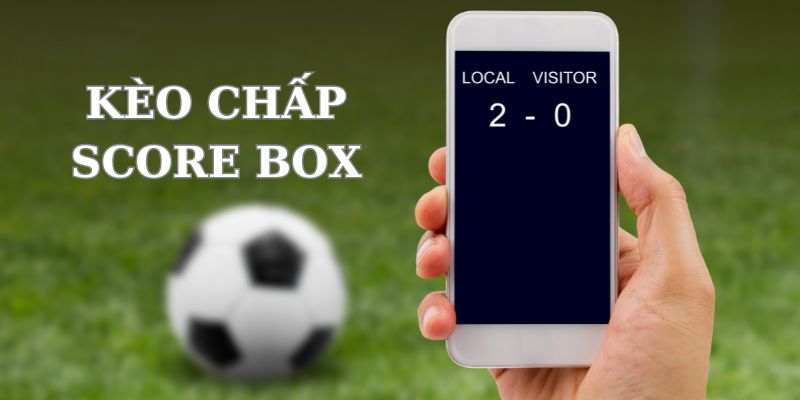 Kèo chấp score box hấp dẫn