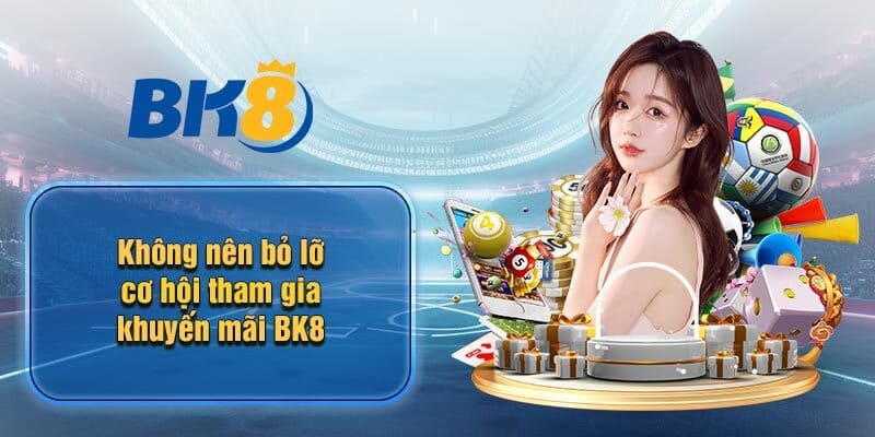 Cơ hội không thể bỏ lỡ khi tham gia khuyến mãi BK8 hoàn trả